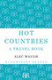 Hot Countries (A Travel Book) by Alec Waugh, 9781448200092