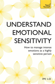 Emotional Sensitivity and Intensity (How to Manage Intense Emotions as a Highly Sensitive Person) by Imi Lo, 9781473656031