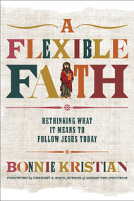 A Flexible Faith (Rethinking What It Means to Follow Jesus Today) by Bonnie Kristian, Dr. Gregory A. Boyd, 9781478992097