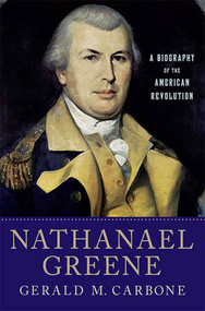 Nathanael Greene (A Biography of the American Revolution) by Gerald M. Carbone, 9780230620612