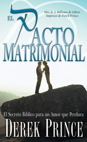 El pacto matrimonial (El secreto bíblico para un amor que perdura) by Derek Prince, 9781603740487