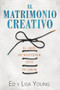 El matrimonio creativo (El arte de mantener vivo tu amor) by Ed Young, Lisa Young, 9781629116891