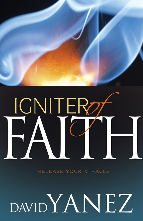 Igniter of Faith (Release Your Miracle) by David Yanez, 9781629115597
