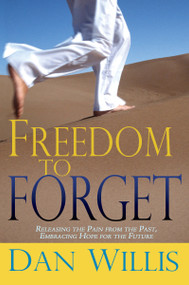 Freedom to Forget (Releasing the Pain from the Past, Embracing Hope for the Future) by Dan Willis, 9780883682227