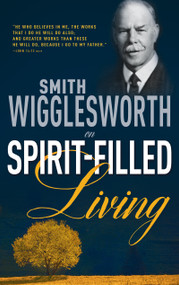 Smith Wigglesworth on Spirit-Filled Living by Smith Wigglesworth, 9780883685341