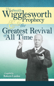 The Smith Wigglesworth Prophecy and the Greatest Revival of All Time by Smith Wigglesworth, Roberts Liardon, 9781603741835