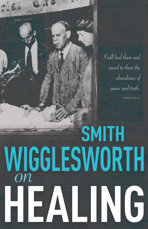 Smith Wigglesworth on Healing by Smith Wigglesworth, 9780883684269