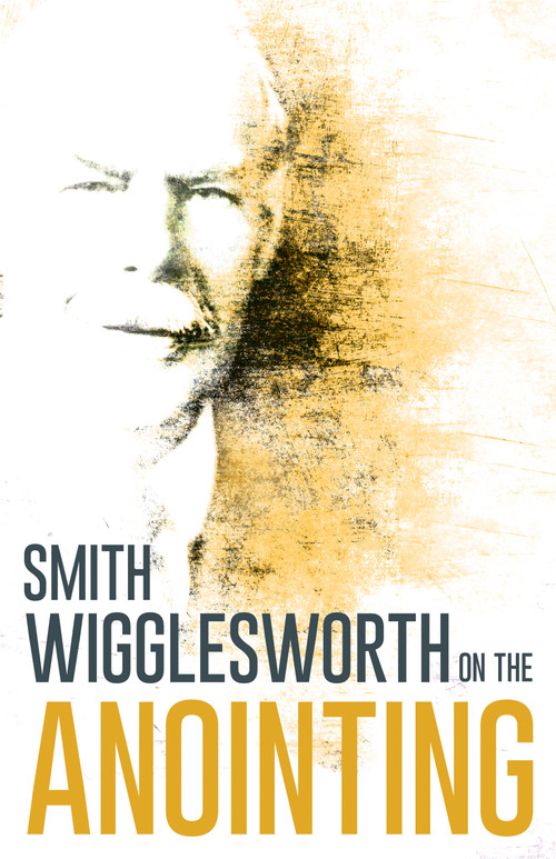 Wigglesworth on the Anointing by Smith Wigglesworth, 9780883685303