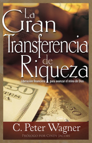 La gran transferencia de riqueza (Liberación financiera para avanzar el reino de Dios) (Spanish Edition) by C. Peter Wagner, Cindy Jacobs, 9781629113081