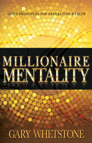 Millionaire Mentality (God's Principles for Generating Wealth) by Gary V. Whetstone, 9781629115511