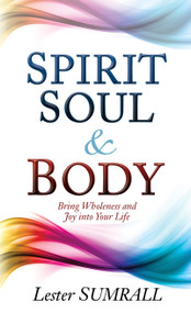 Spirit, Soul & Body (Bring Wholeness and Joy Into Your Life) by Lester Sumrall, 9781629116655