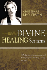 Divine Healing Sermons by Aimee Semple McPherson, 9781603749572