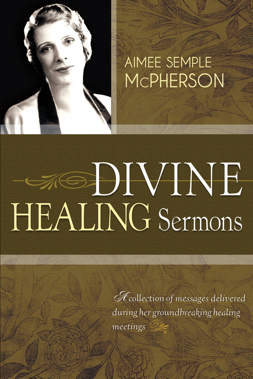 Divine Healing Sermons by Aimee Semple McPherson, 9781603749572