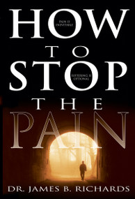 How to Stop the Pain (Discover Emotional Freedom from the Pain of Suffering by Entering into the Realm of God's Love) by James B. Richards, 9780883687222