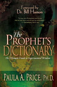 The Prophet's Dictionary (The Ultimate Guide to Supernatural Wisdom) by Paula A. Price, Bill Hamon, 9780883689998
