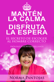 Mantén la calma y disfruta la espera (El secreto de mantener la calma es escoger a un hombre a tu altura) (Spanish Edition) by Norma Pantojas, Myrka Dellanos, 9781629116914