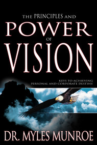 The Principles and Power of Vision (Keys to Achieving Personal and Corporate Destiny) by Myles Munroe, 9781629113715