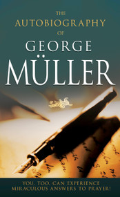 The Autobiography of George Müller (You, Too, Can Experience Miraculous Answers to Prayer!) by George Muller, 9780883681596