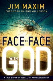 Face to Face with God (A True Story of Rebellion and Restoration) by Jim Maxim, Don Wilkerson, 9781603742863