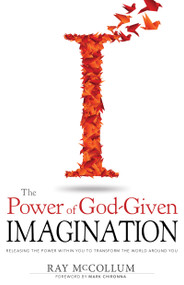 The Power of God Given Imagination (Releasing the Power Within You to Transform the World Around You) by Ray McCollum, Mark Chironna, 9781629115542