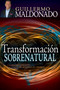 Transformación sobrenatural (Cambia tu corazón de acuerdo al de Dios) by Guillermo Maldonado, 9781629111971