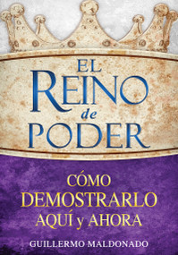 El reino de poder (Cómo demostrarlo aquí y ahora) (Spanish Edition) by Guillermo Maldonado, 9781603745611