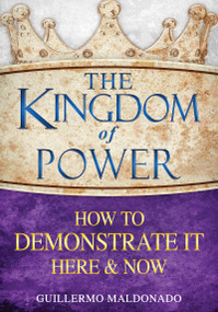 The Kingdom of Power (How to Demonstrate It Here and Now) - 9781603745505 by Guillermo Maldonado, 9781603745505