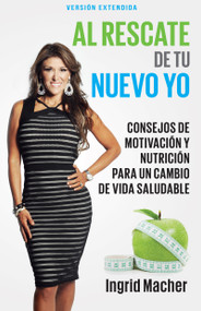 Al rescate de tu nuevo yo (Consejos de motivación y nutrición para un cambio de vida saludable) (Spanish Edition) by Ingrid Macher, 9781629115948