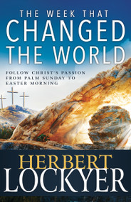 The Week That Changed the World (Follow Christ's Passion from Palm Sunday to Easter Morning) by Herbert Lockyer, 9781603747349