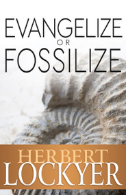 Evangelize or Fossilize (The Urgent Mission of the Church) by Herbert Lockyer, 9781629110134