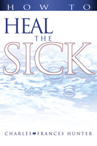 How to Heal the Sick by Charles Hunter, Frances Hunter, Joan Hunter, 9780883686003