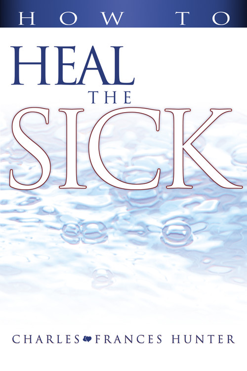 How to Heal the Sick by Charles Hunter, Frances Hunter, Joan Hunter, 9780883686003