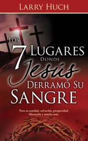 Los 7 lugares donde Jesús derramó su sangre (Spanish Edition) by Larry Huch, 9781603745109