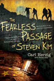 The Fearless Passage of Steven Kim (The True Story of an American Businessman Imprisoned In China for Rescuing North Korean Refugees) by Carl Herzig, Steven Kim, 9781603747295