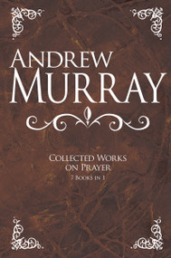 Andrew Murray: Collected Works on Prayer (7 Books in 1) by Andrew Murray, 9781603748339