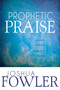 Prophetic Praise (Upload Worship, Download Heaven) by Joshua Fowler, John Eckhardt, 9781603749534