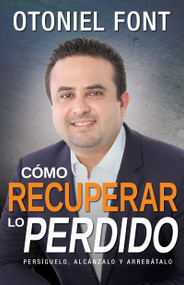 Cómo recuperar lo perdido (Persíguelo, alcánzalo y arrebátalo) (Spanish Edition) by Otoniel Font, 9781629117546