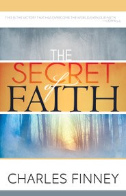 The Secret of Faith by Charles G. Finney, 9780883683255