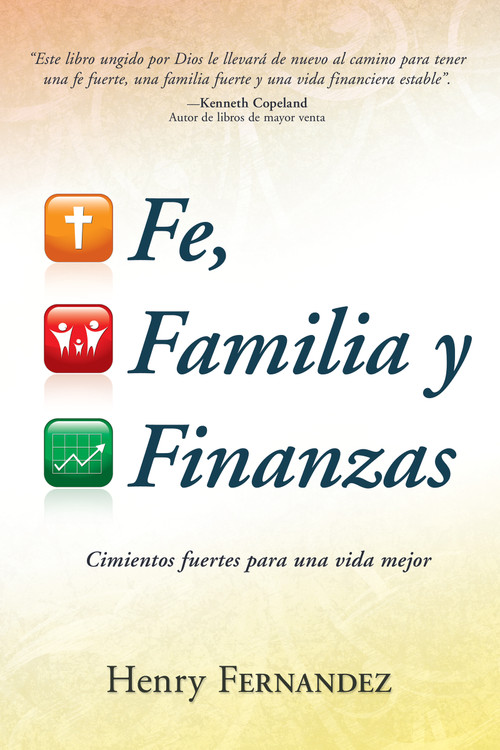 Fe, familia y finanzas (Cimientos fuertes para una vida mejor) (Spanish Edition) by Henry Fernandez, Kenneth Copeland, 9781603745666