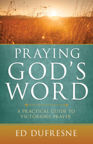 Praying God's Word (A Practical Guide to Victorious Prayer) by Ed Dufresne, 9781629116624