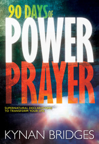 90 Days of Power Prayer (Supernatural Declarations to Transform Your Life) by Kynan Bridges, 9781629116938