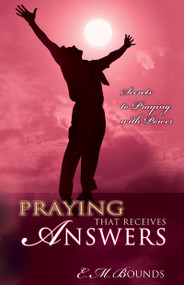 Praying That Receives Answers (Secrets to Praying with Power) by E. M. Bounds, 9780883688632