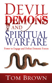 Devil, Demons, and Spiritual Warfare (The Power to Engage and Defeat Demonic Forces) by Tom Brown, 9781603740722