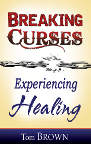 Breaking Curses, Experiencing Healing by Tom Brown, 9781603742634