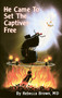 He Came to Set the Captives Free by Rebecca Brown, 9780883683231