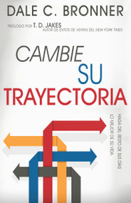 Cambie su trayectoria (Haga que el resto de su vida sea mejor) (Spanish Edition) by Dale Bronner, T. D. Jakes, 9781629115702