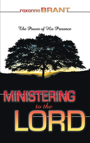 Ministering to the Lord (The Power of His Presence) by Roxanne Brant, 9780883686119