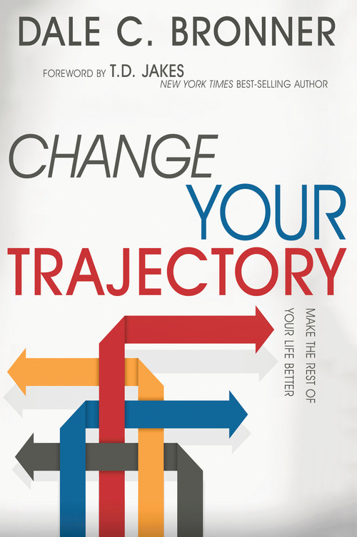 Change Your Trajectory (Make the Rest of Your Life Better) by Dale Bronner, T. D. Jakes, 9781629115528