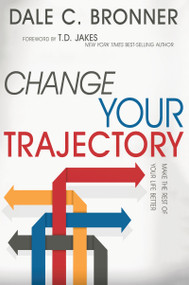 Change Your Trajectory (Make the Rest of Your Life Better) by Dale Bronner, T. D. Jakes, 9781629115528