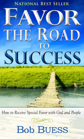 Favor, the Road to Success (How to Receive Special Favor with God and People) by Bob Buess, 9780883682517